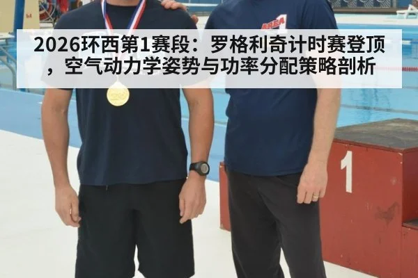 2026环西第1赛段：罗格利奇计时赛登顶，空气动力学姿势与功率分配策略剖析