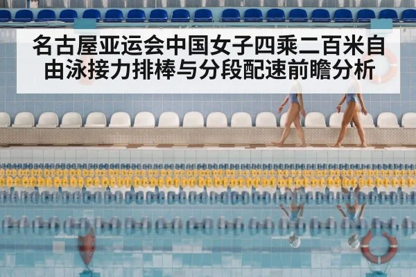 名古屋亚运会中国女子四乘二百米自由泳接力排棒与分段配速前瞻分析