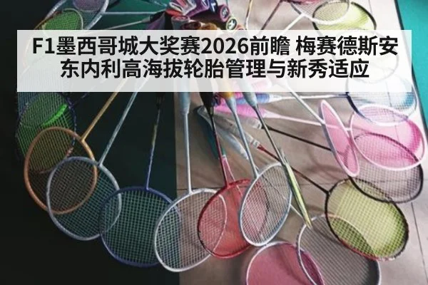 F1墨西哥城大奖赛2026前瞻 梅赛德斯安东内利高海拔轮胎管理与新秀适应